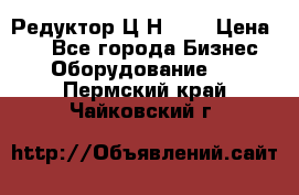 Редуктор Ц2Н-400 › Цена ­ 1 - Все города Бизнес » Оборудование   . Пермский край,Чайковский г.